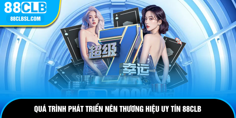 Quá trình phát triển nên thương hiệu uy tín 88CLB