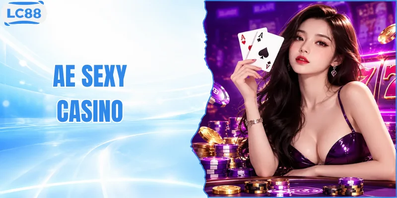 AE Sexy Casino Chơi Game Sòng Bạc Cùng Dealer Quyến Rũ