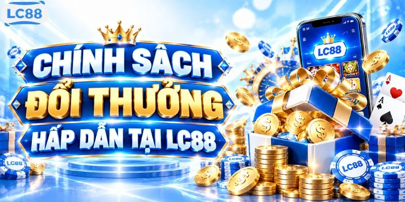 Chính sách đổi thưởng hấp dẫn tại LC88