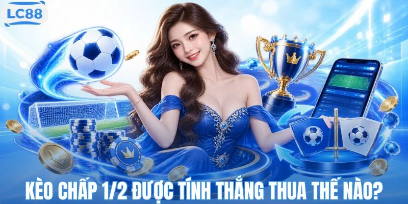 Kèo chấp 1/2 được tính thắng thua thế nào?