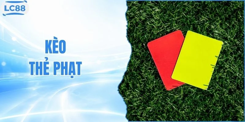 Kèo Thẻ Phạt Và Những Tín Hiệu Đáng Chú Ý Tại LC88