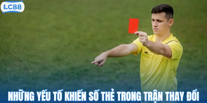Những yếu tố khiến số thẻ trong trận thay đổi