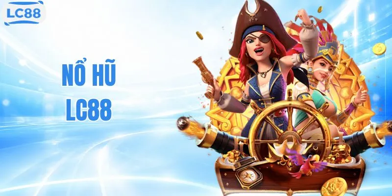 Khám Phá Top 3 Game Nổ Hũ LC88 Được Quan Tâm Nhất