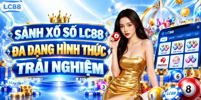 Sảnh xổ số LC88 đa dạng hình thức trải nghiệm