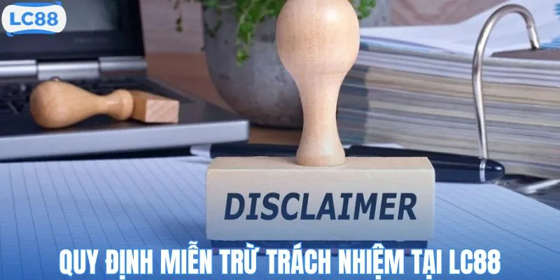 Tìm hiểu quy định miễn trừ trách nhiệm tại LC88