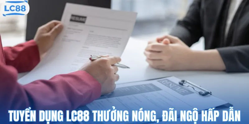 Tuyển dụng LC88 thưởng nóng, đãi ngộ hấp dẫn